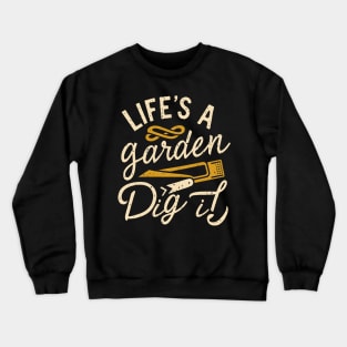 Life's a garden dig it Crewneck Sweatshirt